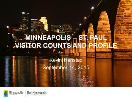 MINNEAPOLIS – ST. PAUL VISITOR COUNTS AND PROFILE Kevin Hanstad September 14, 2015.