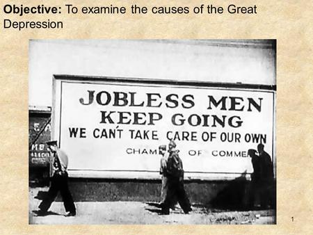 1 Objective: To examine the causes of the Great Depression.