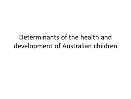 Determinants of the health and development of Australian children