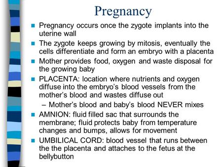 Pregnancy Pregnancy occurs once the zygote implants into the uterine wall The zygote keeps growing by mitosis, eventually the cells differentiate and form.