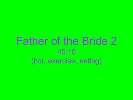Father of the Bride 2 40:10 (hot, exercise, eating)