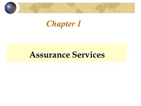 Chapter 1 Assurance Services. Need for Assurance Why do you need assurance? Potential bias in providing information. Remoteness between a user and the.