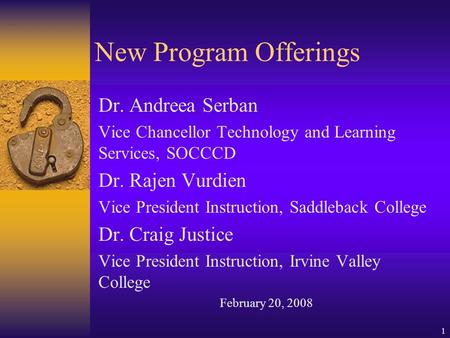 1 New Program Offerings Dr. Andreea Serban Vice Chancellor Technology and Learning Services, SOCCCD Dr. Rajen Vurdien Vice President Instruction, Saddleback.