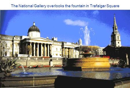 The National Gallery overlooks the fountain in Trafalgar Square.