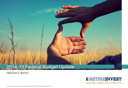 Is an Authorised Representative of RI Advice Group Pty Ltd 2014-15 Federal Budget Update.