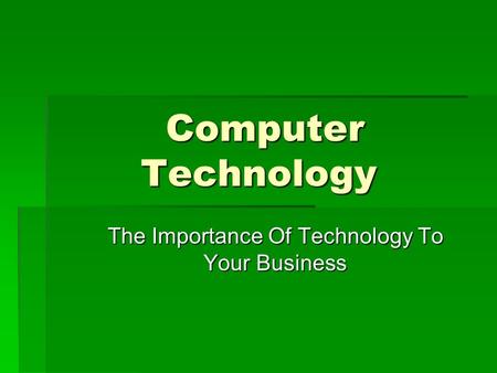 Computer Technology The Importance Of Technology To Your Business.