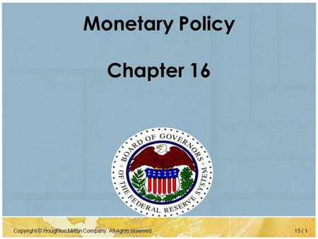 Copyright © Houghton Mifflin Company. All rights reserved.15 | 1 Monetary Policy Chapter 16.