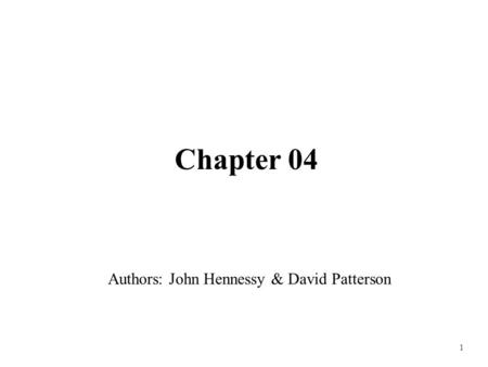 1 Chapter 04 Authors: John Hennessy & David Patterson.