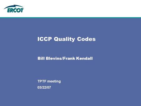 03/22/07 TPTF meeting ICCP Quality Codes Bill Blevins/Frank Kendall.
