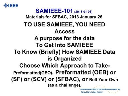 TO USE SAMIEEE, YOU NEED Access A purpose for the data To Get Into SAMIEEE To Know (Briefly) How SAMIEEE Data is Organized Choose Which Approach to Take-