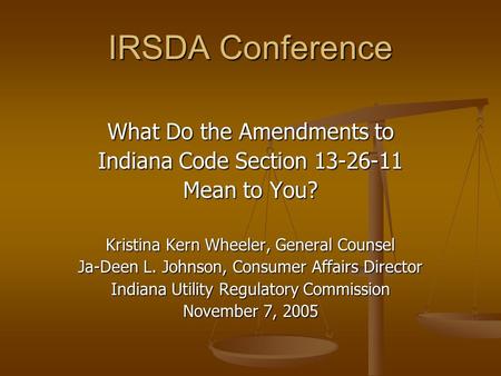IRSDA Conference What Do the Amendments to Indiana Code Section 13-26-11 Mean to You? Kristina Kern Wheeler, General Counsel Ja-Deen L. Johnson, Consumer.