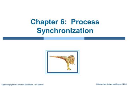 Silberschatz, Galvin and Gagne ©2011 Operating System Concepts Essentials – 8 th Edition Chapter 6: Process Synchronization.