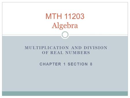 Multiplication and division of Real Numbers CHAPTER 1 Section 8