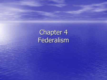 Chapter 4 Federalism. Section 1—Federalism: The Division of Power Objectives: Objectives: –Define federalism and explain why the Framers chose this system.