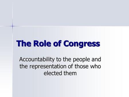 The Role of Congress Accountability to the people and the representation of those who elected them.