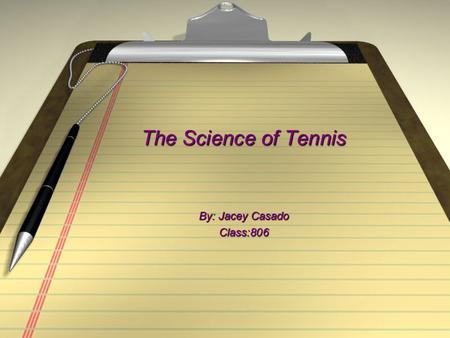 The Science of Tennis By: Jacey Casado Class:806.