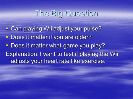 The Big Question  Can playing Wii adjust your pulse?  Does it matter if you are older?  Does it matter what game you play? Explanation: I want to test.