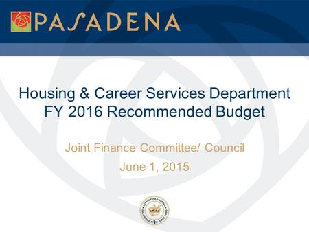 Housing & Career Services Department FY 2016 Recommended Budget Joint Finance Committee/ Council June 1, 2015 1.