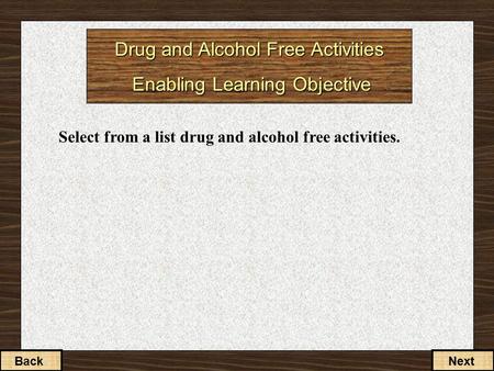 Drug and Alcohol Free Activities Enabling Learning Objective Select from a list drug and alcohol free activities. BackNext.