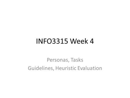 INFO3315 Week 4 Personas, Tasks Guidelines, Heuristic Evaluation.