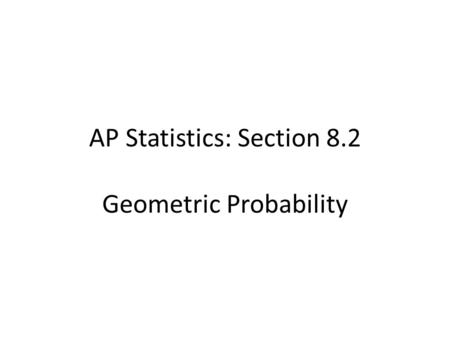 AP Statistics: Section 8.2 Geometric Probability.