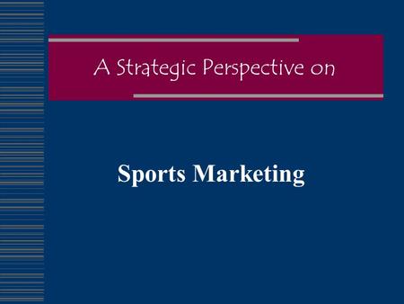 A Strategic Perspective on Sports Marketing. Objectives  Define Sports Marketing  Examine Growth  Types of Sports Consumers  Types of Sports Products.