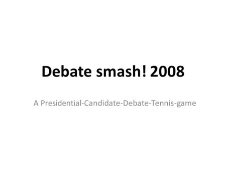 Debate smash! 2008 A Presidential-Candidate-Debate-Tennis-game.