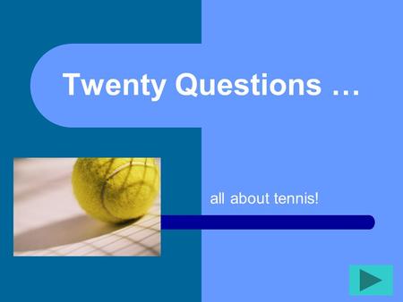 Twenty Questions … all about tennis! Twenty Questions 12345 678910 1112131415 1617181920.