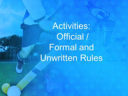 Activities: Official / Formal and Unwritten Rules.
