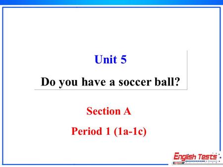 Section A Period 1 (1a-1c) Unit 5 Do you have a soccer ball?