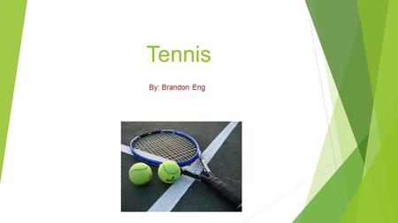 Tennis By: Brandon Eng What is Tennis? Tennis is a fun and competitive game where 2-4 people hit the ball back and forth to each other.