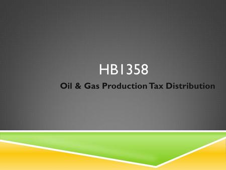 HB1358 Oil & Gas Production Tax Distribution. BACKGROUND  17 Oil & Gas Producing Counties  85% of production from 4 counties  Mountrail  McKenzie.