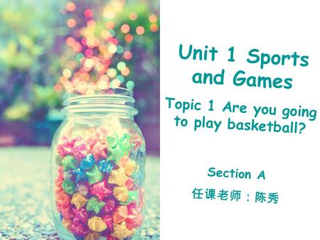 Unit 1 Sports and Games Topic 1 Are you going to play basketball? Section A 任课老师：陈秀.