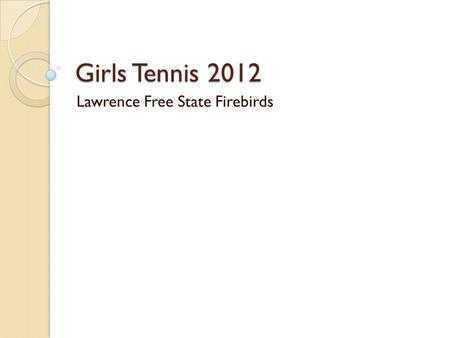 Girls Tennis 2012 Lawrence Free State Firebirds. Oather Strawderman AP Physics Teacher Head Coach 26 th Season coaching LFS Tennis Contact Information.