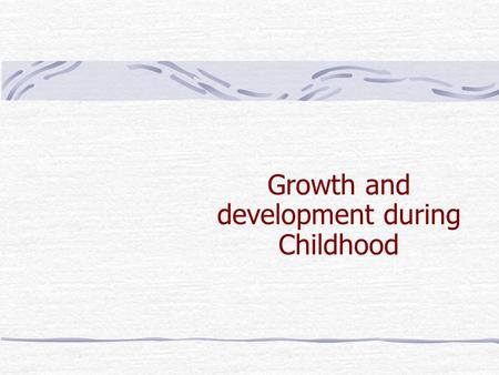 Growth and development during Childhood. We can divide childhood into two parts:  Early Childhood (2 years to 6 years)  Later Childhood (6 years to.