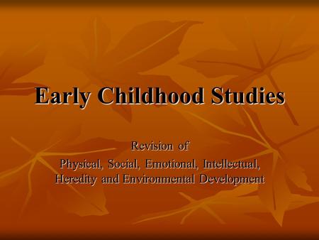 Early Childhood Studies Revision of Physical, Social, Emotional, Intellectual, Heredity and Environmental Development.