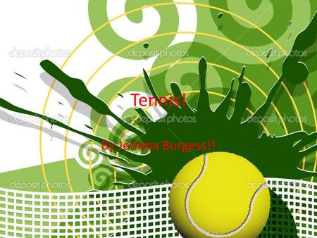 Tennis! By Jemma Burgess!!. Tennis! Tennis is a sport usually played in teams of two which is doubles or it can be played in singles. Each player has.