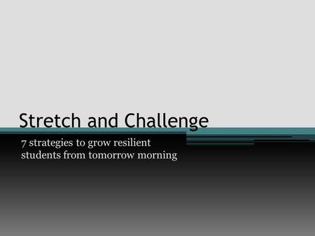 Stretch and Challenge 7 strategies to grow resilient students from tomorrow morning.
