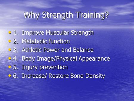 Why Strength Training? Why Strength Training? 1. Improve Muscular Strength 1. Improve Muscular Strength 2. Metabolic function 2. Metabolic function 3.