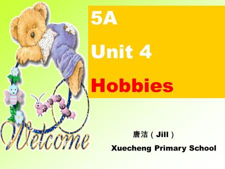 5A Unit 4 Hobbies 唐洁（Jill） Xuecheng Primary School.