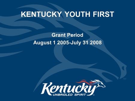KENTUCKY YOUTH FIRST Grant Period August 1 2005-July 31 2008.