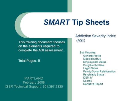SMART Tip Sheets MARYLAND February 2008 IGSR Technical Support: 301.397.2330 Addiction Severity Index (ASI) This training document focuses on the elements.