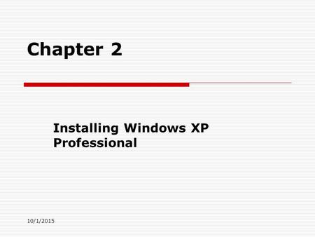 10/1/2015 Chapter 2 Installing Windows XP Professional.