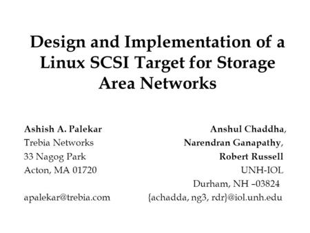 Design and Implementation of a Linux SCSI Target for Storage Area Networks Ashish A. PalekarAnshul Chaddha, Trebia Networks Narendran Ganapathy, 33 Nagog.