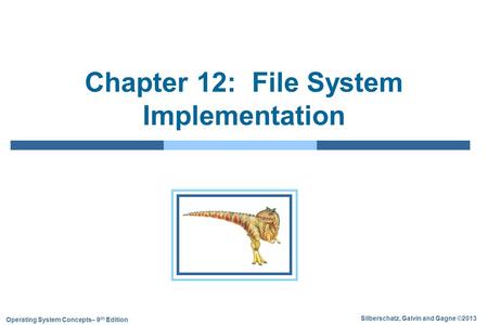 Silberschatz, Galvin and Gagne ©2013 Operating System Concepts– 9 9h Edition Chapter 12: File System Implementation.