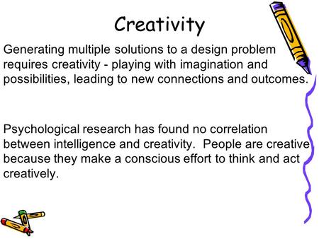 Creativity Generating multiple solutions to a design problem requires creativity - playing with imagination and possibilities, leading to new connections.