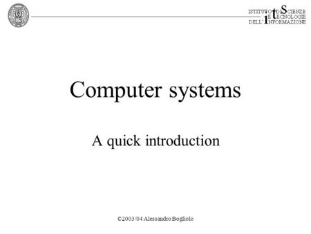 ©2003/04 Alessandro Bogliolo Computer systems A quick introduction.