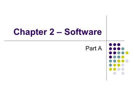 Chapter 2 – Software Part A. Definition Computer is made up of two components Hardware Physical components Software Instructions for the computer Two.