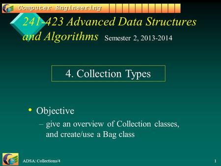 ADSA: Collections/4 1 241-423 Advanced Data Structures and Algorithms Objective –give an overview of Collection classes, and create/use a Bag class Semester.
