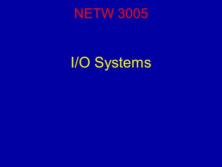 NETW 3005 I/O Systems. Reading For this lecture, you should have read Chapter 13 (Sections 1-4, 7). NETW3005 (Operating Systems) Lecture 10 - I/O Systems2.